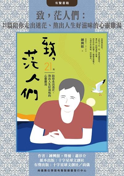 致, 茫人們(說書)[有聲書]:21篇陪你走出迷茫、熬出人生好滋味的心靈雞湯 出版公司:十字星球文創社, 尚儀數位學習 作者:鍾興叡 類型:宗教心靈-成長勵志 語音教學 中文發音 繁體中文版