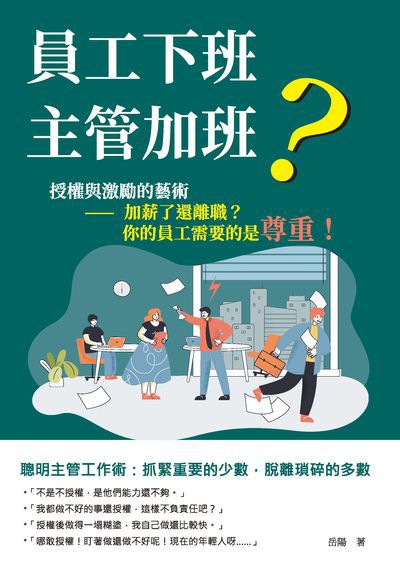 員工下班, 主管加班:授權與激勵的藝術:加薪了還離職?你的員工需要的是尊重! 出版公司:清文華泉 作者:岳陽 類型:財經商管-企業管理創業 EPUB電子書 繁體中文版