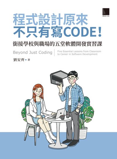 程式設計原來不只有寫 cODE!:銜接學校與職場的五堂軟體開發實習課 ?= Beyond Just Coding: Five Essential Lessons from Classroom to Career in Software Development 出版公司:博碩文化 作者:劉安齊 類型:電腦資訊-程式設計 PDF電子書 繁體中文版