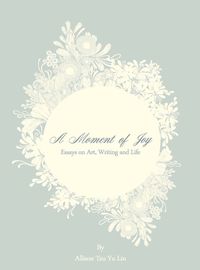 A moment of joy:essays on art, writing, and life 出版公司:秀威資訊科技 作者:Tzu Yu Allison Lin 類型:文學小說-文學評論 PDF電子書 英文版