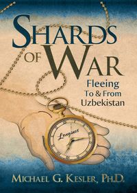 Shards of war:fleeing to & from Uzbekistan 出版公司:Strategic Book Group 作者:by Michael G. Kesler 類型:文學小說-散文 EPUB電子書 英文版