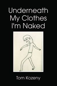 Underneath My Clothes I’m Naked 出版公司:Strategic Book Group 作者:Tom Kozeny 類型:文學小說-散文 PDF電子書 英文版
