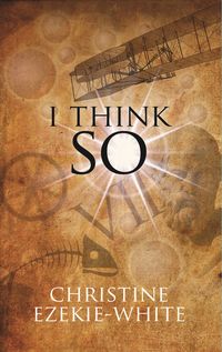 I Think So 出版公司:Strategic Book Group 作者:Christine Ezekie-White[作] 類型:文學小說-散文 EPUB電子書 英文版