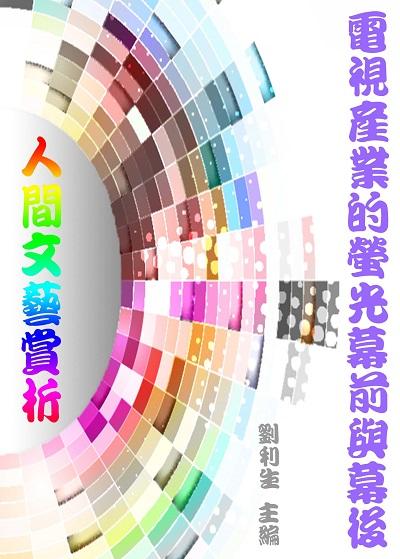 <<人間文藝賞析>>:電視產業的螢光幕前與幕後 出版公司:御璽 作者:劉利生 類型:藝術設計-藝術美學 EPUB電子書 繁體中文版