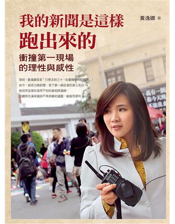 我的新聞是這樣跑出來的：衝撞第一現場的理性與感性 出版公司:遠流出版事業 作者:黃逸卿 類型:社會科學-大眾傳播 PDF電子書 繁體中文版
