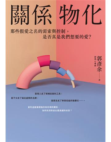 關係物化:那些假愛之名的需索與控制,是否真是我們想要的愛? 作者:郭彥余 類型:心理勵志-心靈雞湯 EPUB電子書 繁體中文版
