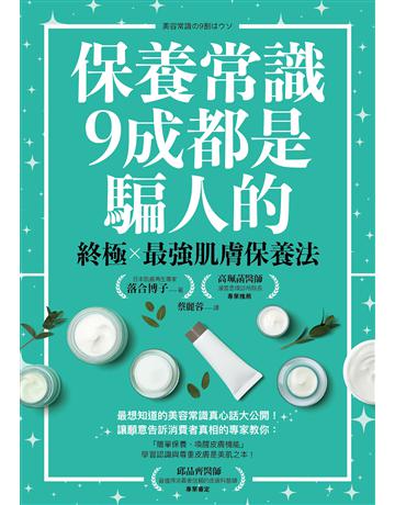 保養常識9成都是騙人的:終極×最強肌膚保養法 出版公司:方舟文化 作者:落合博子?著、邱品齊?審定 類型:醫學保健-護理?保健 EPUB電子書 繁體中文版