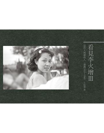 看見李火增III:這些人與那些人.臺灣1935∼1945 出版公司:蒼璧出版 作者:王佐榮、李火增 類型:歷史地理-台灣研究 PDF電子書 繁體中文版