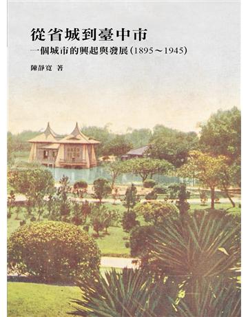 從省城到臺中市:一個城市的興起與發展(1895∼1945) 出版公司:國立台灣歷史博物館 作者:陳靜寬 類型:政府考用-政府出版品 EPUB電子書 繁體中文版
