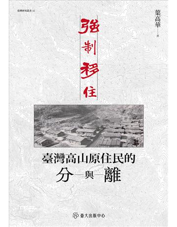 強制移住：臺灣高山原住民的分與離 出版公司:國立臺灣大學出版中心 作者:葉高華 類型:歷史地理-台灣研究 EPUB電子書 繁體中文版